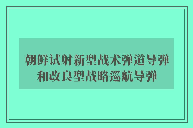 朝鲜试射新型战术弹道导弹和改良型战略巡航导弹