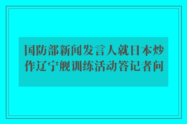 国防部新闻发言人就日本炒作辽宁舰训练活动答记者问