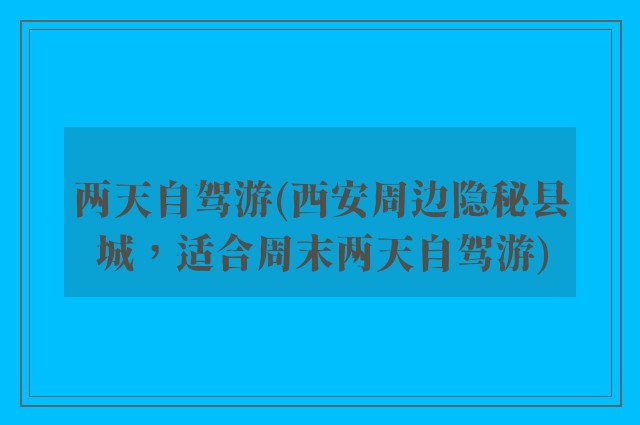 两天自驾游(西安周边隐秘县城，适合周末两天自驾游)