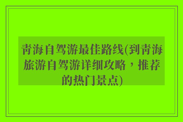 青海自驾游最佳路线(到青海旅游自驾游详细攻略，推荐的热门景点)