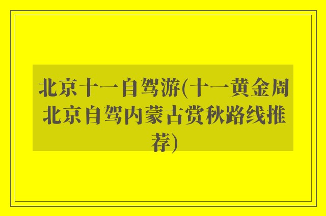 北京十一自驾游(十一黄金周北京自驾内蒙古赏秋路线推荐)