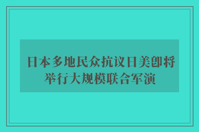 日本多地民众抗议日美即将举行大规模联合军演