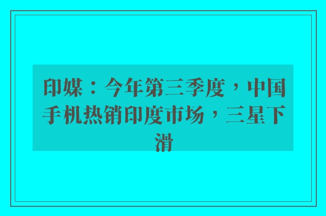 印媒：今年第三季度，中国手机热销印度市场，三星下滑