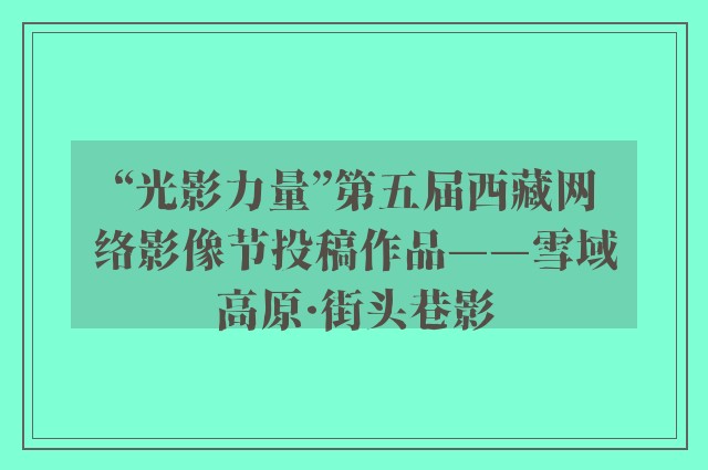 “光影力量”第五届西藏网络影像节投稿作品——雪域高原·街头巷影