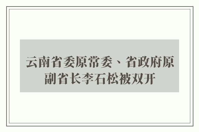 云南省委原常委、省政府原副省长李石松被双开