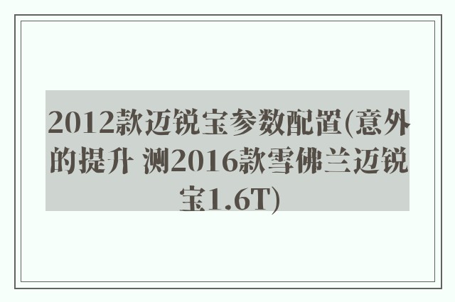 2012款迈锐宝参数配置(意外的提升 测2016款雪佛兰迈锐宝1.6T)