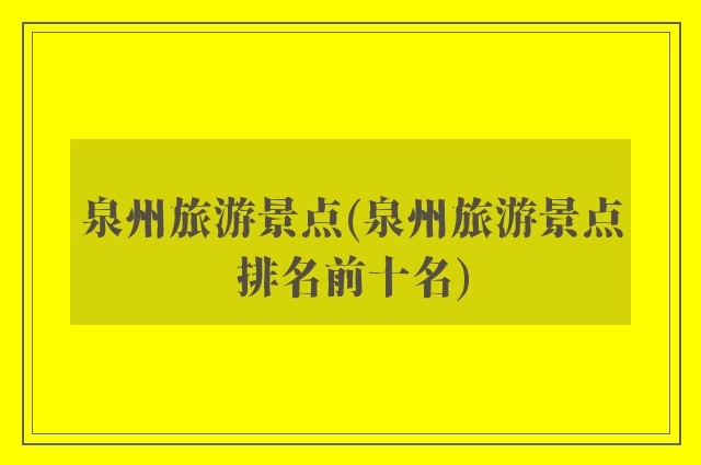 泉州旅游景点(泉州旅游景点排名前十名)