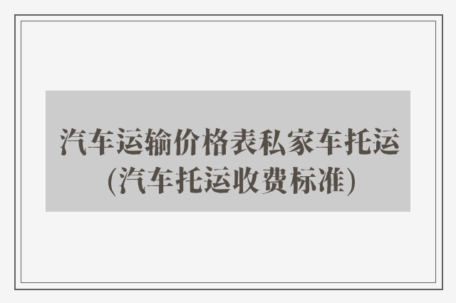 汽车运输价格表私家车托运(汽车托运收费标准)