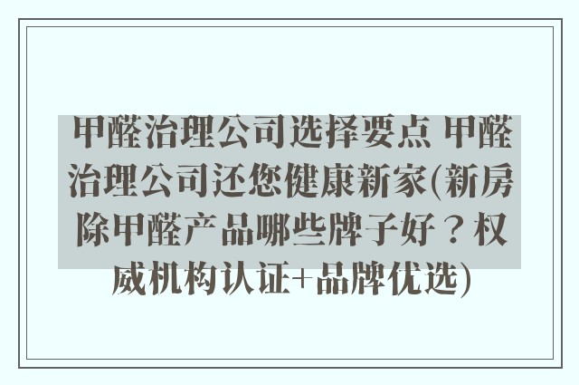 甲醛治理公司选择要点 甲醛治理公司还您健康新家(新房除甲醛产品哪些牌子好？权威机构认证+品牌优选)