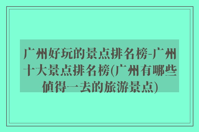 广州好玩的景点排名榜-广州十大景点排名榜(广州有哪些值得一去的旅游景点)