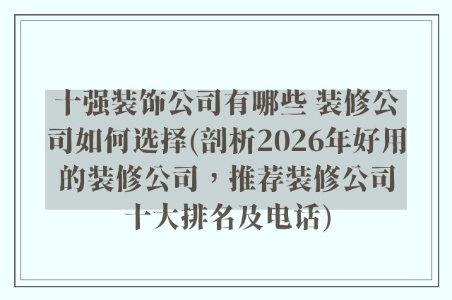 十强装饰公司有哪些 装修公司如何选择(剖析2026年好用的装修公司，推荐装修公司十大排名及电话)