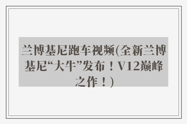 兰博基尼跑车视频(全新兰博基尼“大牛”发布！V12巅峰之作！)