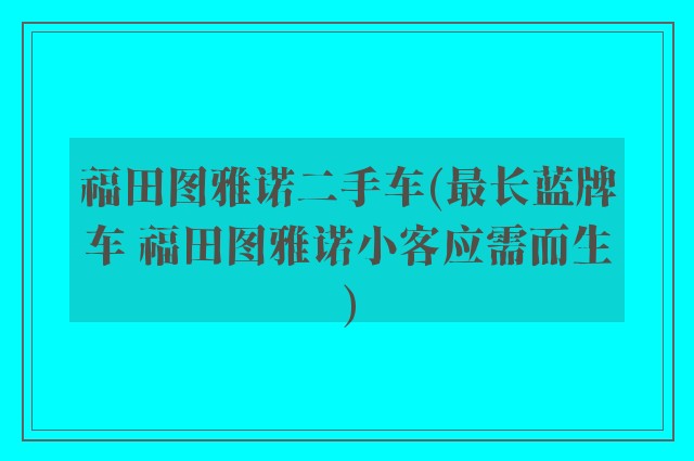 福田图雅诺二手车(最长蓝牌车 福田图雅诺小客应需而生)