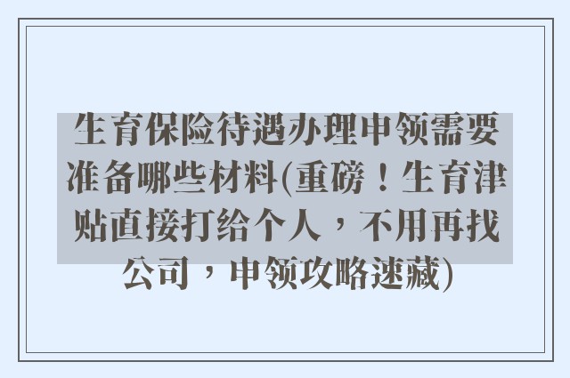 生育保险待遇办理申领需要准备哪些材料(重磅！生育津贴直接打给个人，不用再找公司，申领攻略速藏)
