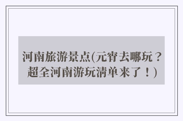 河南旅游景点(元宵去哪玩？超全河南游玩清单来了！)