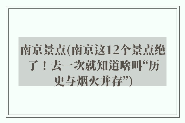 南京景点(南京这12个景点绝了！去一次就知道啥叫“历史与烟火并存”)