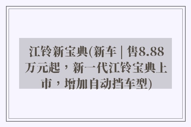 江铃新宝典(新车 | 售8.88万元起，新一代江铃宝典上市，增加自动挡车型)