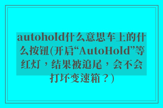 autohold什么意思车上的什么按钮(开启“AutoHold”等红灯，结果被追尾，会不会打坏变速箱？)