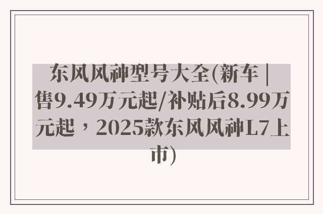 东风风神型号大全(新车 | 售9.49万元起/补贴后8.99万元起，2025款东风风神L7上市)