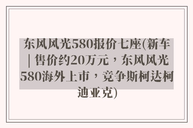 东风风光580报价七座(新车 | 售价约20万元，东风风光580海外上市，竞争斯柯达柯迪亚克)