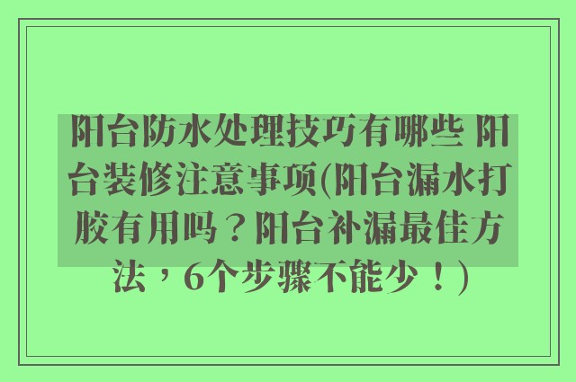 阳台防水处理技巧有哪些 阳台装修注意事项(阳台漏水打胶有用吗？阳台补漏最佳方法，6个步骤不能少！)
