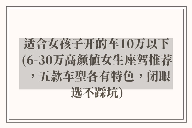 适合女孩子开的车10万以下(6-30万高颜值女生座驾推荐，五款车型各有特色，闭眼选不踩坑)