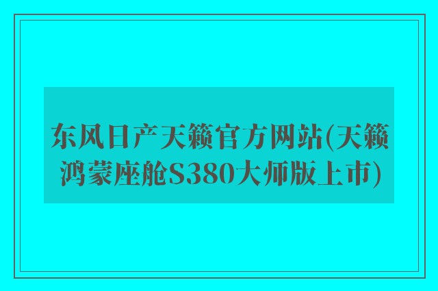 东风日产天籁官方网站(天籁鸿蒙座舱S380大师版上市)