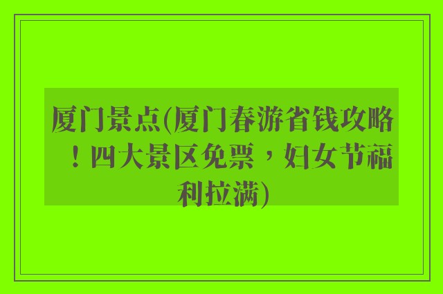 厦门景点(厦门春游省钱攻略！四大景区免票，妇女节福利拉满)