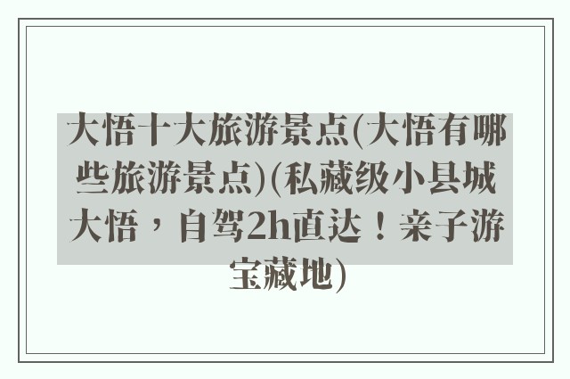 大悟十大旅游景点(大悟有哪些旅游景点)(私藏级小县城大悟，自驾2h直达！亲子游宝藏地)