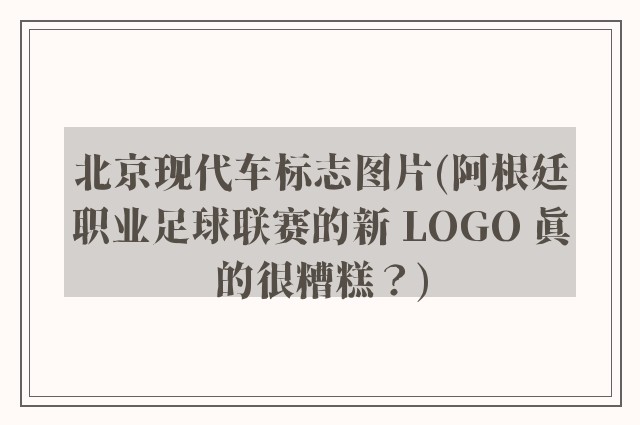 北京现代车标志图片(阿根廷职业足球联赛的新 LOGO 真的很糟糕？)