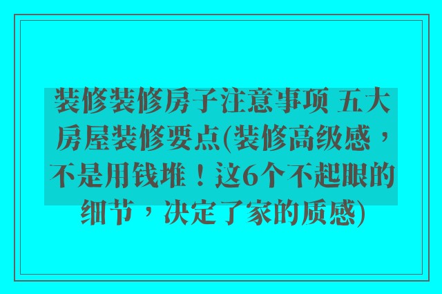 装修装修房子注意事项 五大房屋装修要点(装修高级感，不是用钱堆！这6个不起眼的细节，决定了家的质感)