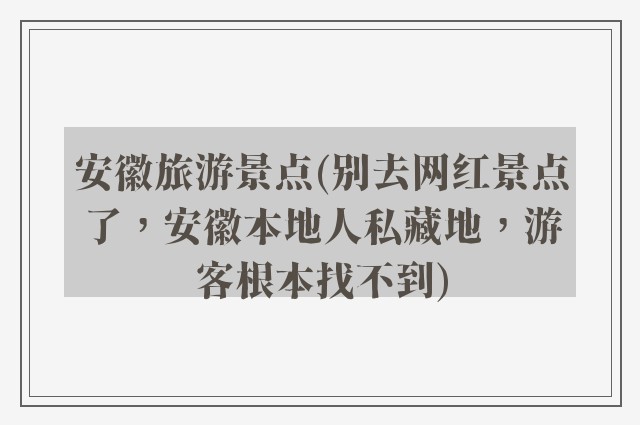 安徽旅游景点(别去网红景点了，安徽本地人私藏地，游客根本找不到)