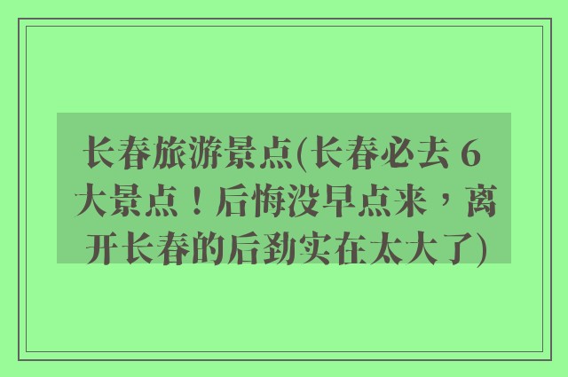 长春旅游景点(长春必去 6 大景点！后悔没早点来，离开长春的后劲实在太大了)