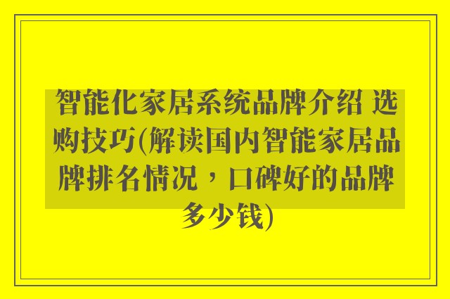 智能化家居系统品牌介绍 选购技巧(解读国内智能家居品牌排名情况，口碑好的品牌多少钱)