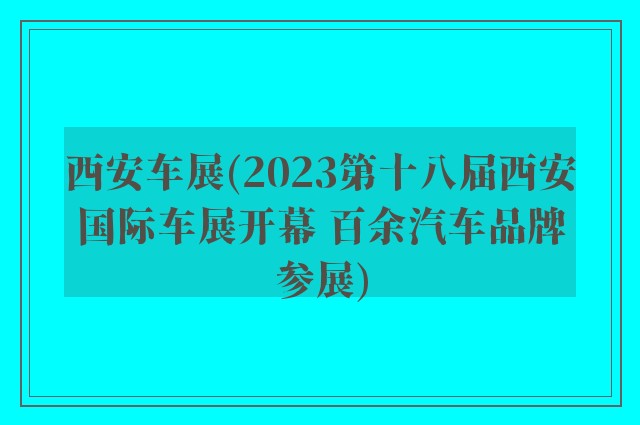 西安车展(2023第十八届西安国际车展开幕 百余汽车品牌参展)