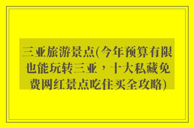 三亚旅游景点(今年预算有限也能玩转三亚，十大私藏免费网红景点吃住买全攻略)