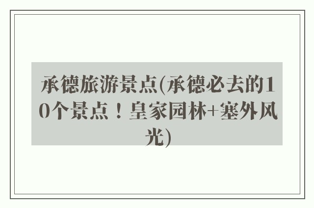 承德旅游景点(承德必去的10个景点！皇家园林+塞外风光)