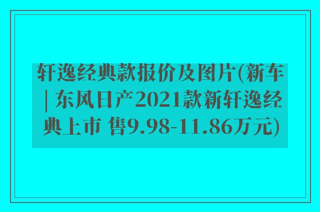 轩逸经典款报价及图片(新车 | 东风日产2021款新轩逸经典上市 售9.98-11.86万元)