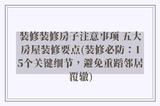 装修装修房子注意事项 五大房屋装修要点(装修必防：15个关键细节，避免重蹈邻居覆辙)