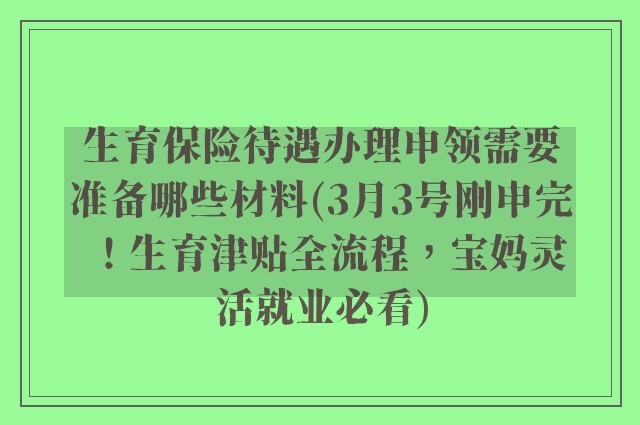 生育保险待遇办理申领需要准备哪些材料(3月3号刚申完！生育津贴全流程，宝妈灵活就业必看)