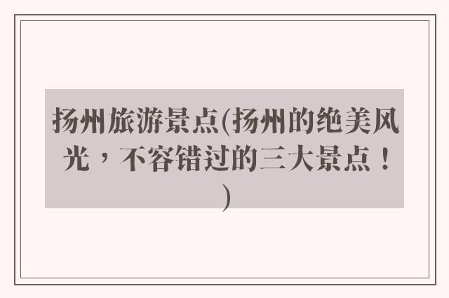 扬州旅游景点(扬州的绝美风光，不容错过的三大景点！)