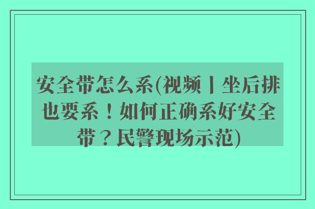 安全带怎么系(视频丨坐后排也要系！如何正确系好安全带？民警现场示范)