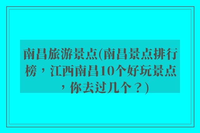 南昌旅游景点(南昌景点排行榜，江西南昌10个好玩景点，你去过几个？)