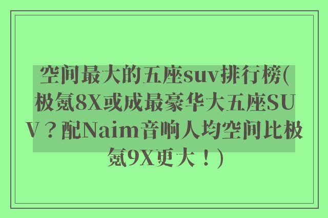 空间最大的五座suv排行榜(极氪8X或成最豪华大五座SUV？配Naim音响人均空间比极氪9X更大！)