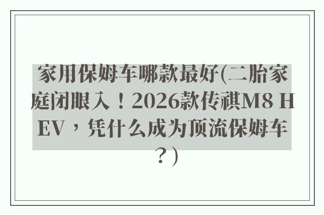 家用保姆车哪款最好(二胎家庭闭眼入！2026款传祺M8 HEV，凭什么成为顶流保姆车？)