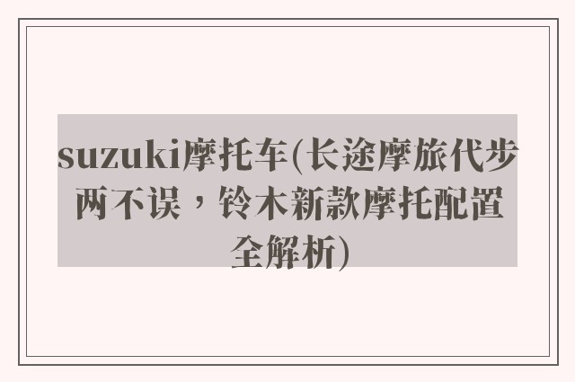 suzuki摩托车(长途摩旅代步两不误，铃木新款摩托配置全解析)