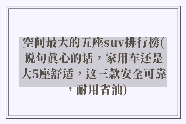 空间最大的五座suv排行榜(说句真心的话，家用车还是大5座舒适，这三款安全可靠，耐用省油)