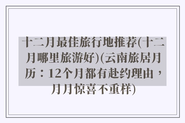 十二月最佳旅行地推荐(十二月哪里旅游好)(云南旅居月历：12个月都有赴约理由，月月惊喜不重样)