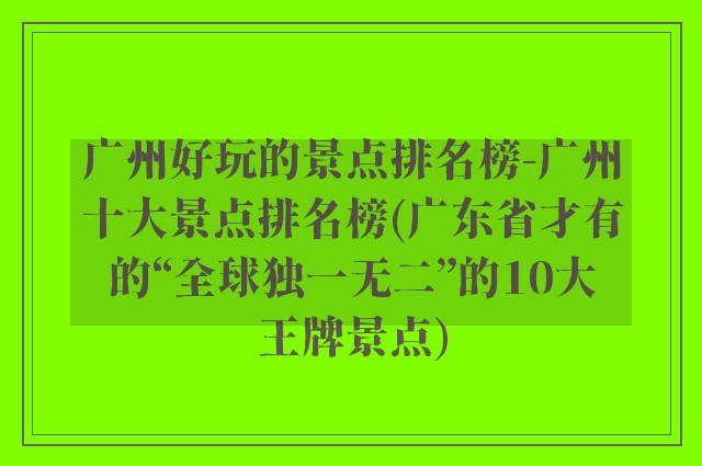 广州好玩的景点排名榜-广州十大景点排名榜(广东省才有的“全球独一无二”的10大王牌景点)