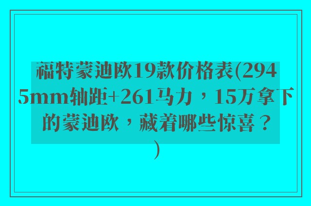 福特蒙迪欧19款价格表(2945mm轴距+261马力，15万拿下的蒙迪欧，藏着哪些惊喜？)